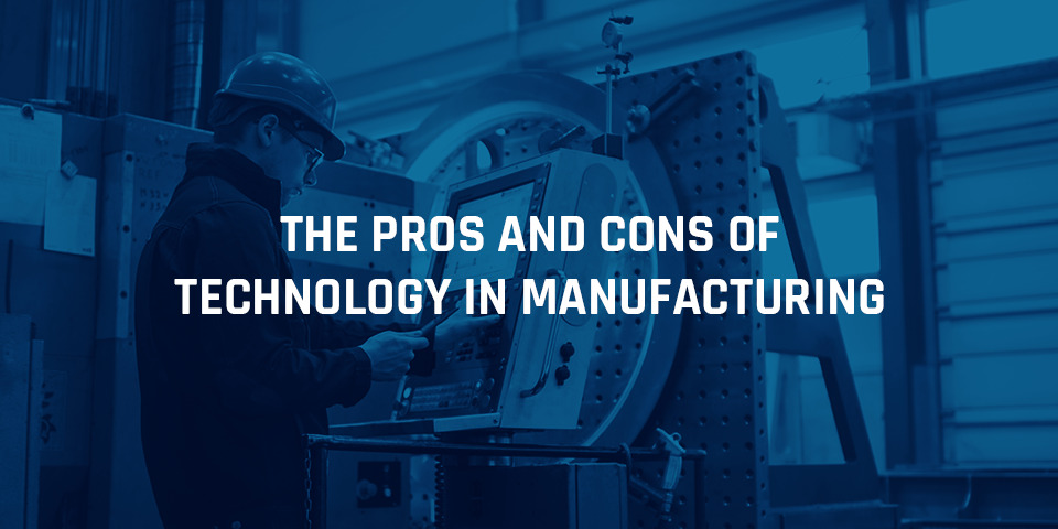 The Pros and Cons of Technology in Manufacturing